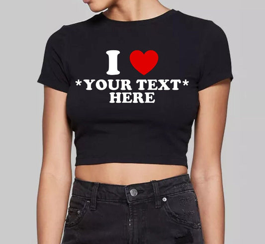 Custom I Heart Shirt • Personalized I Love Crop Top • Custom Baby Tee • Fitted CropTop • Gift For Her • Y2K Outfit • Create Your Own • Retro